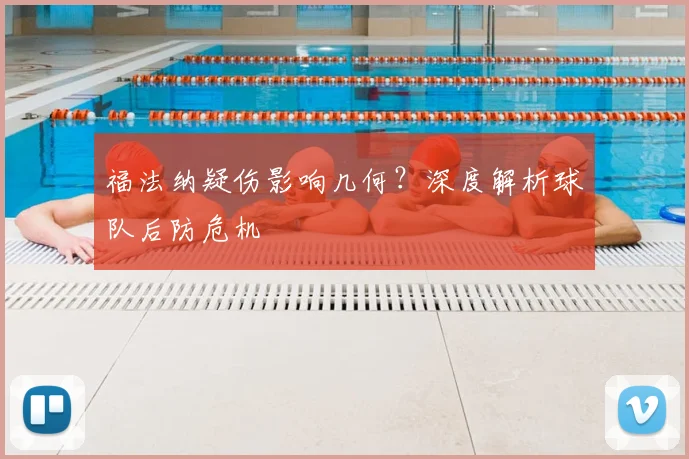 福法纳疑伤影响几何?深度解析球队后防危机