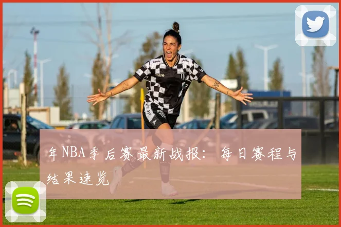 年NBA季后赛最新战报：每日赛程与结果速览