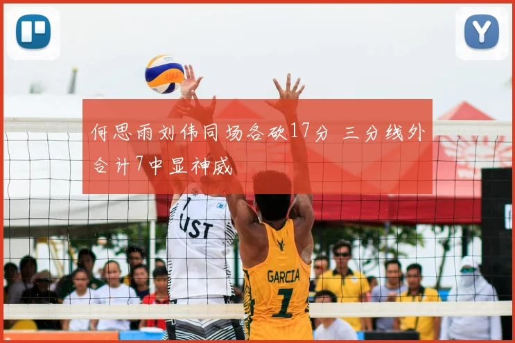 何思雨刘伟同场各砍17分 三分线外合计7中显神威