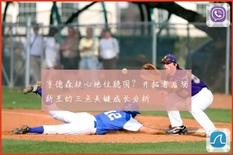 亨德森核心地位稳固?开拓者后场新王的三点关键成长分析