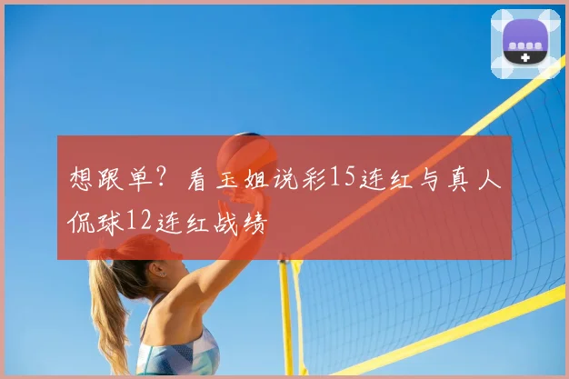 想跟单？看玉姐说彩15连红与真人侃球12连红战绩